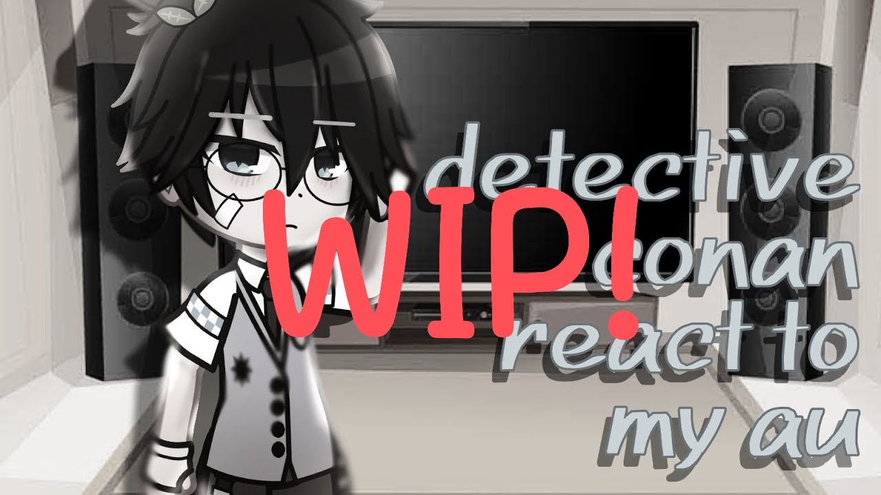 Detective conan react to my AU / Wip short as conan (anywaayy discontinued)