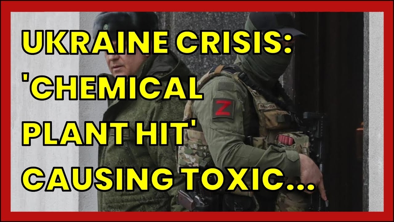UKRAINE CRISIS: 'CHEMICAL PLANT HIT' CAUSING TOXIC LEAK IN COUNTRY&rsquo;S EAST
