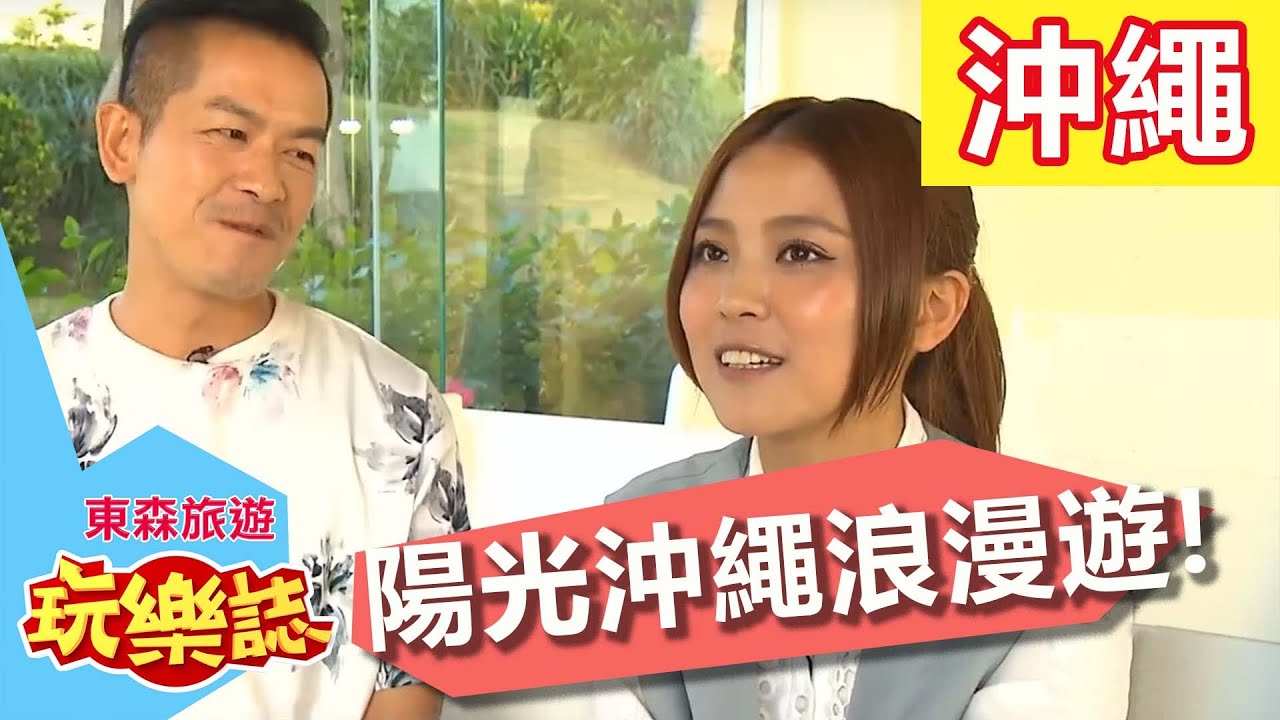 碧海藍天 陽光沖繩浪漫遊!? 東森旅遊玩樂誌 S1 EP5  一刀未剪版 卓文萱 Alen 0124
