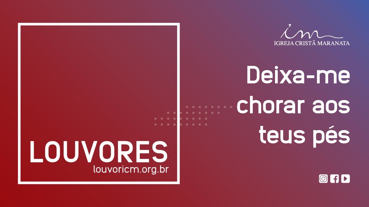 LOUVOR - Deixa-me chorar aos teus pés - Igreja Cristã Maranata
