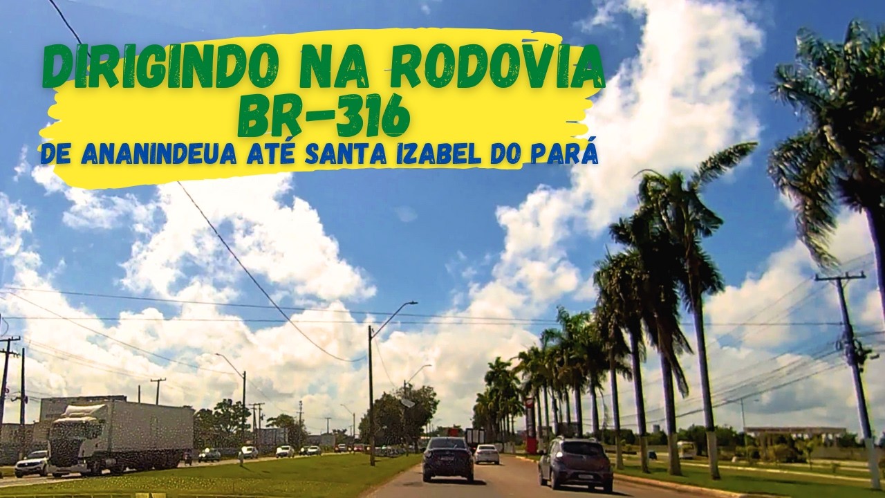 Dirigindo na Rodovia BR 316 - De Ananindeua até Santa Izabel do Pará