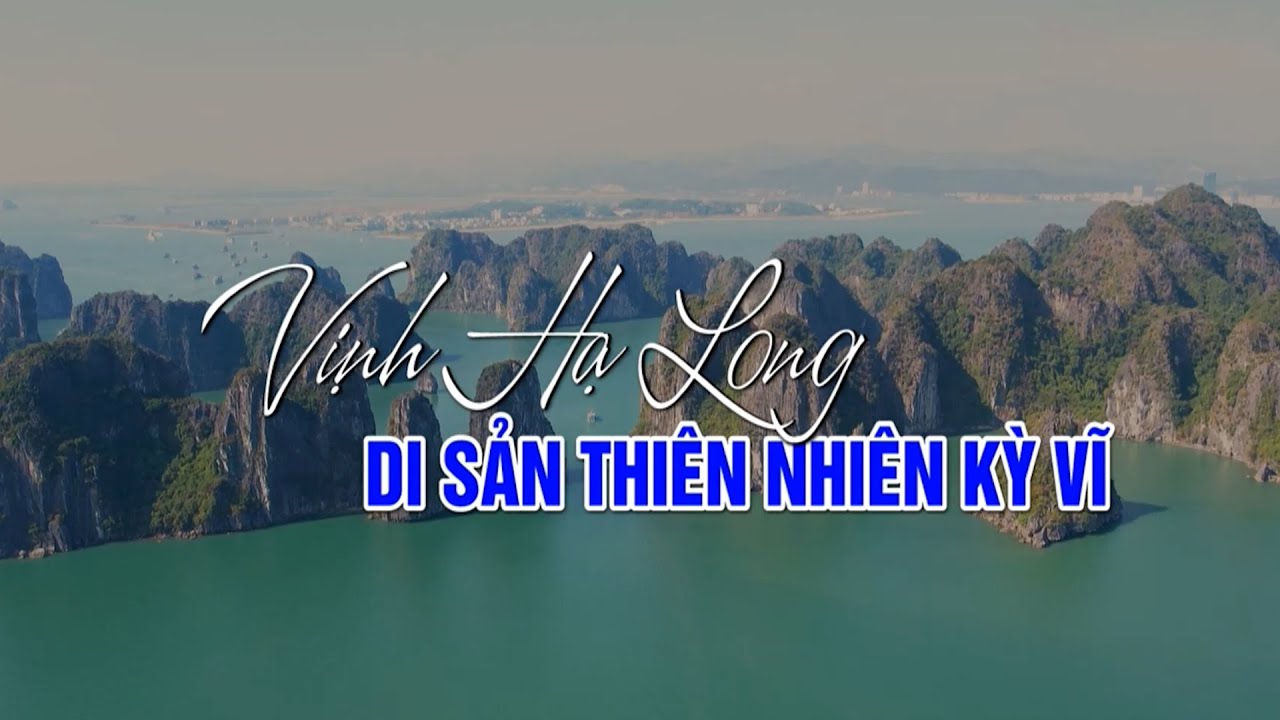 Vịnh Hạ Long - Di sản thi&ecirc;n nhi&ecirc;n thế giới kỳ vĩ