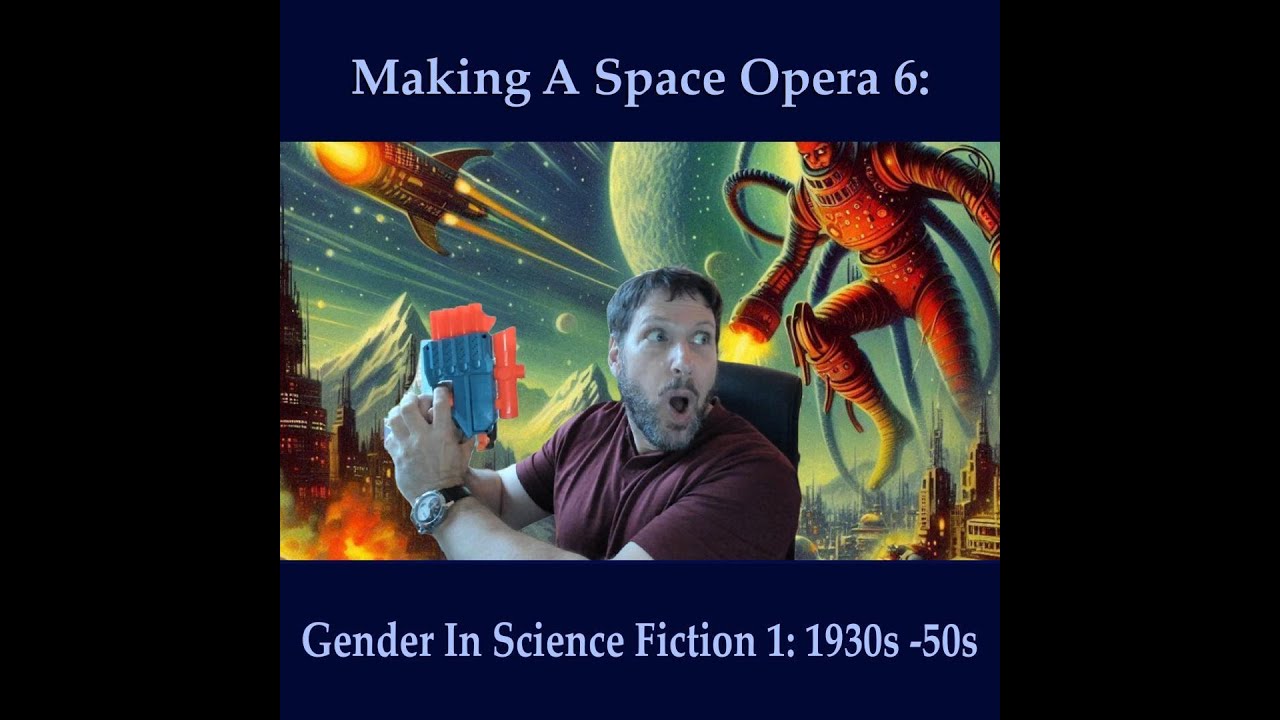 Making A Space Opera 6: Gender In Science Fiction 1 30s - 50s