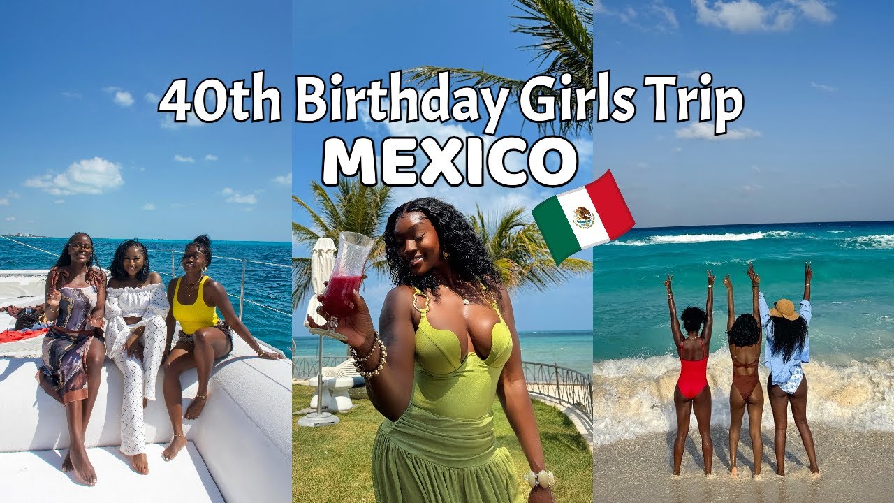 MY 40TH BIRTHDAY IN MEXICO | GIRLS TRIP | TRAVEL VLOG