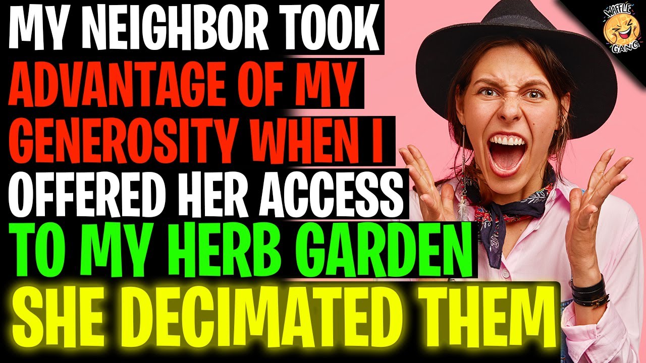 My Neighbor TOOK ADVANTAGE Of My Generosity In My Herb Garden r/EntitledPeople