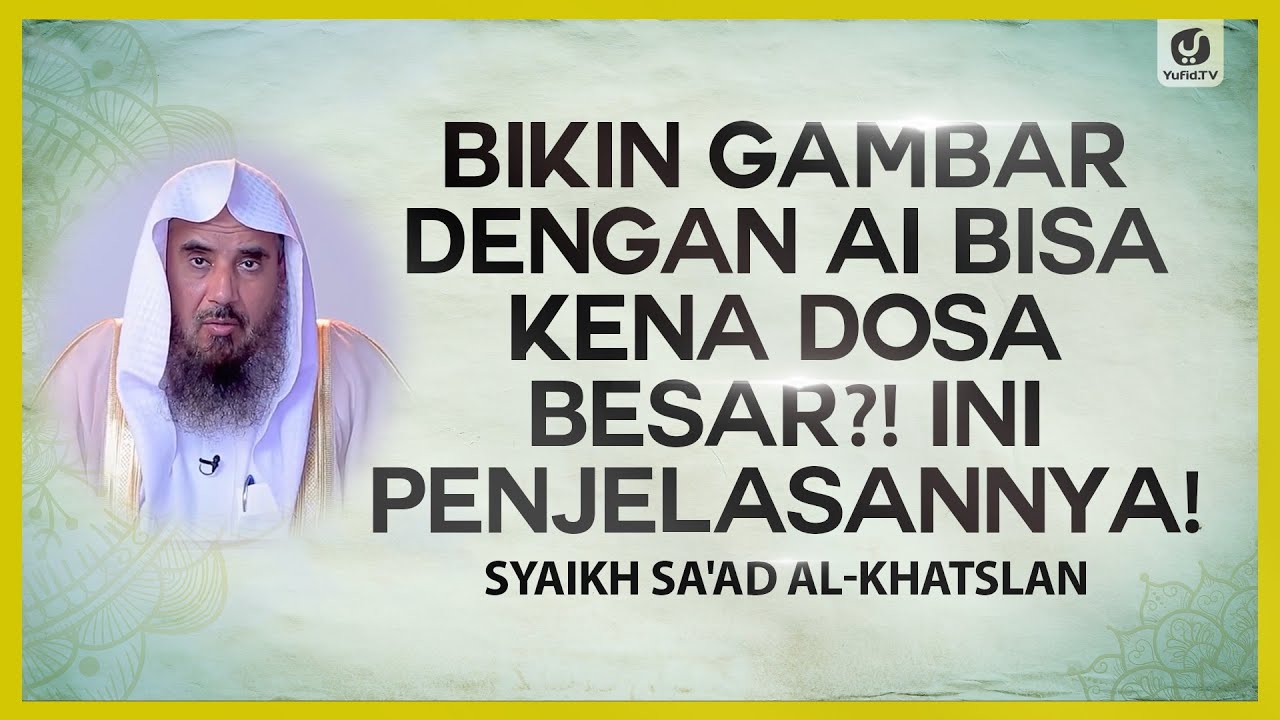 Bikin Gambar dengan AI Bisa Kena Dosa Besar?! Ini Penjelasannya! - Syaikh Sa'ad al-Khatslan