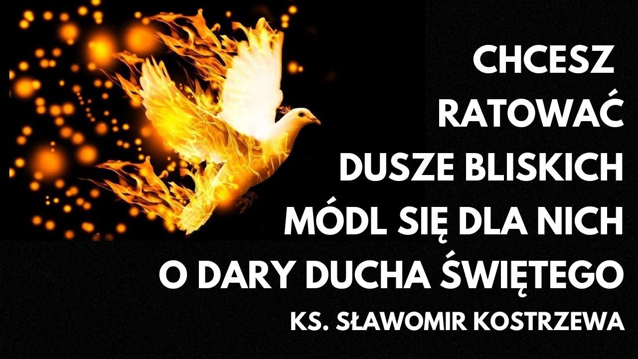 Chcesz ratować dusze bliskich m&oacute;dl się dla nich o Dary Ducha Świętego - ks.  Sławomir Kostrzewa