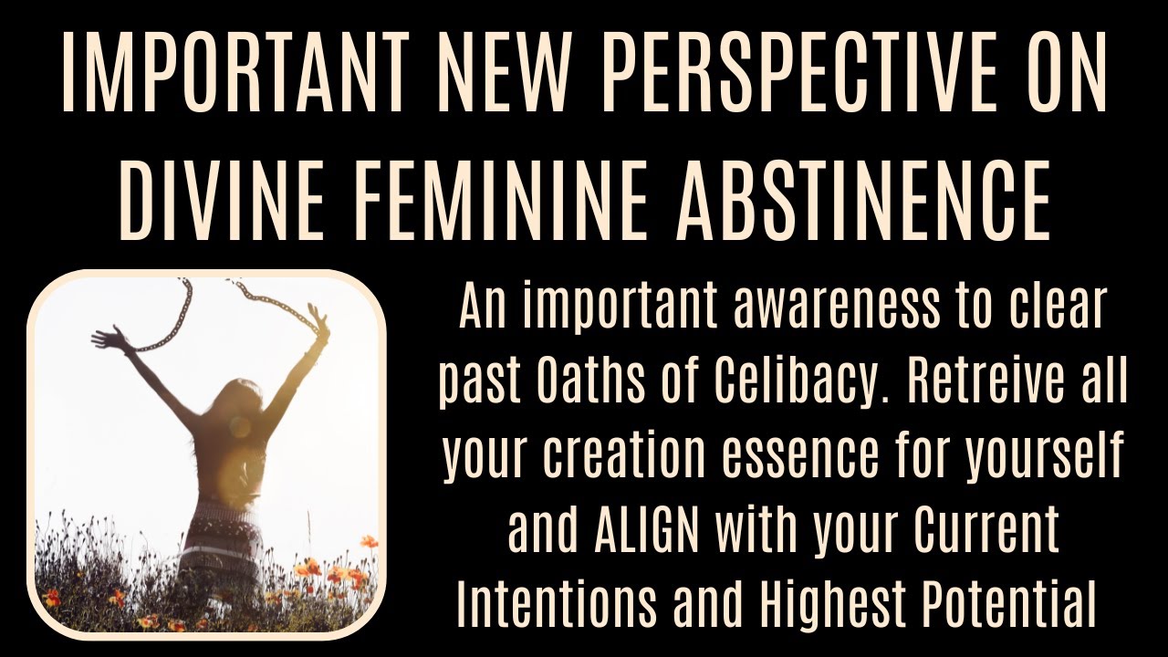 IMPORTANT NEW INFO DIVINE FEMININE ABSTINENCE Clear Past Oaths of Celibacy Restore Your True Essence