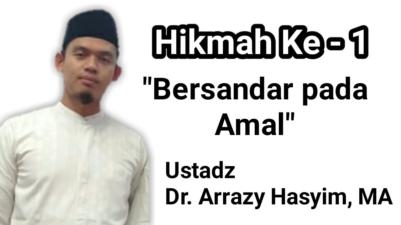 Hikmah Ke 1, Bersandar pada Amal - Ustadz Dr. Arrazy Hasyim, MA