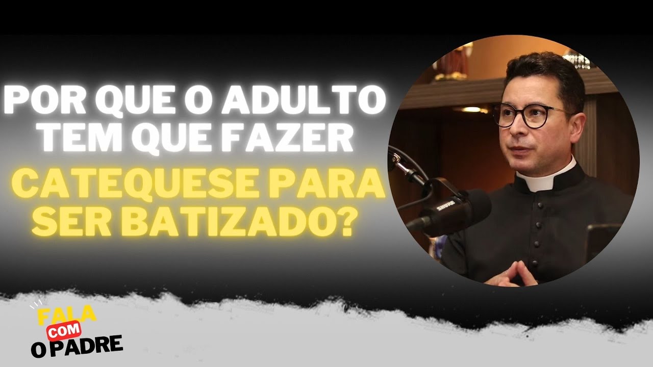 Por que o adulto tem que fazer catequese para ser batizado? | Fala Com o Padre #12