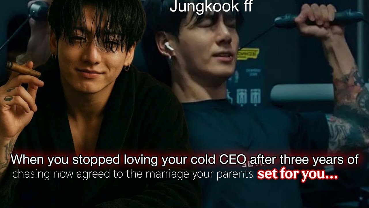 Jk ff | When you stopped loving your cold CEO after three years of chasing (pr.2) jungkook ff bts ff