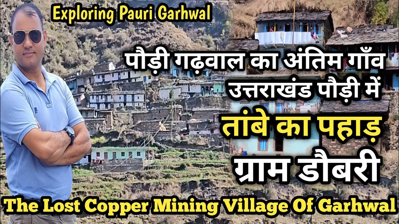 Copper Mining Village ताँबे का पहाड़ पौड़ी गढ़वाल का अंतिम गाँव ग्राम डौबरी थलीसैण ब्लॉक |