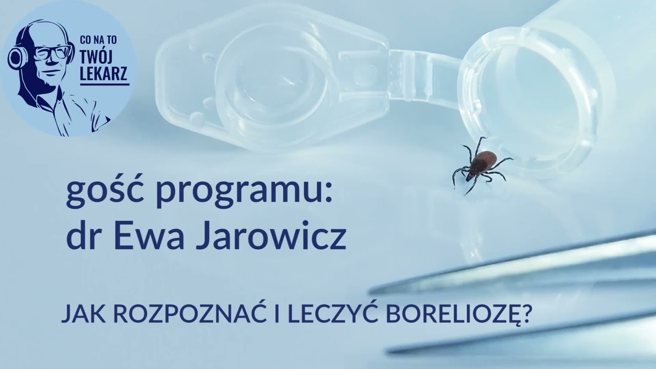 TWÓJ LEKARZ RADZI – JAK ROZPOZNAĆ I LECZYĆ BORELIOZĘ