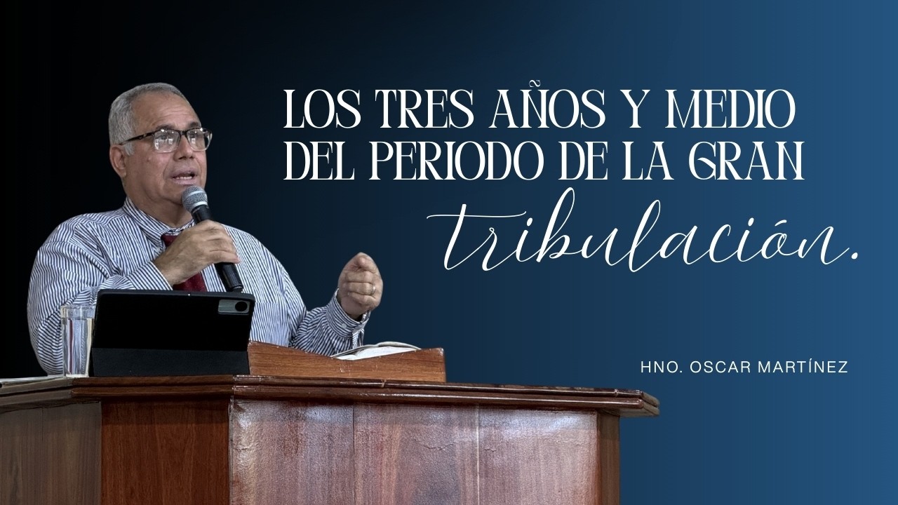 Los Tres Años y Medio del Periodo De La Gran Tribulación - Hno. Oscar Martínez (15/03/2026)