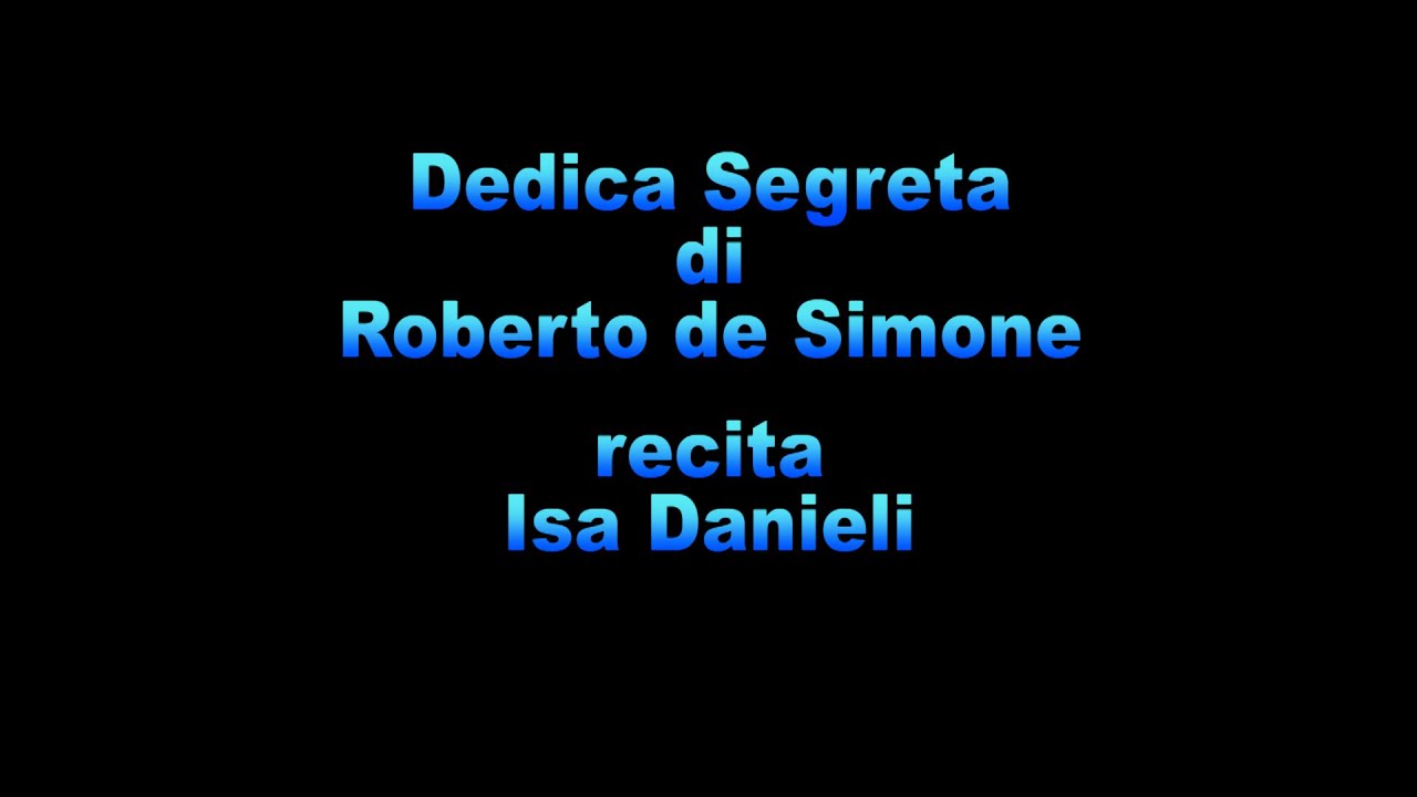 DEDICA SEGRETA di ROBERTO DE SIMONE   recita ISA DANIELI