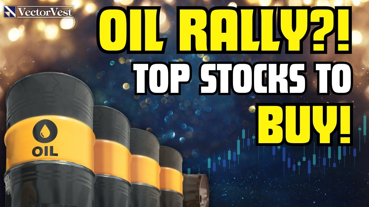 Six Oil Stocks to Maximize Profits from this Rally!!! | VectorVest
