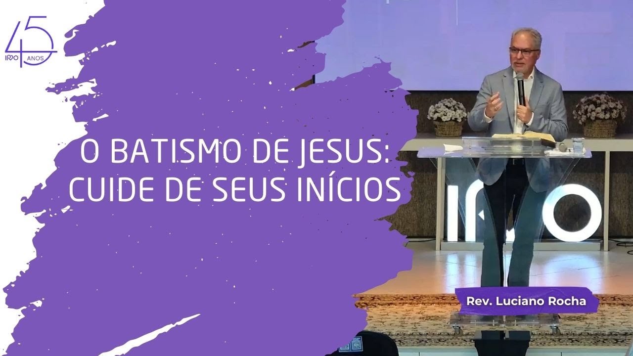 O BATISMO DE JESUS: CUIDE DE SEUS INÍCIOS | Mt 3.13 - 4.1 - Rev. Luciano Rocha