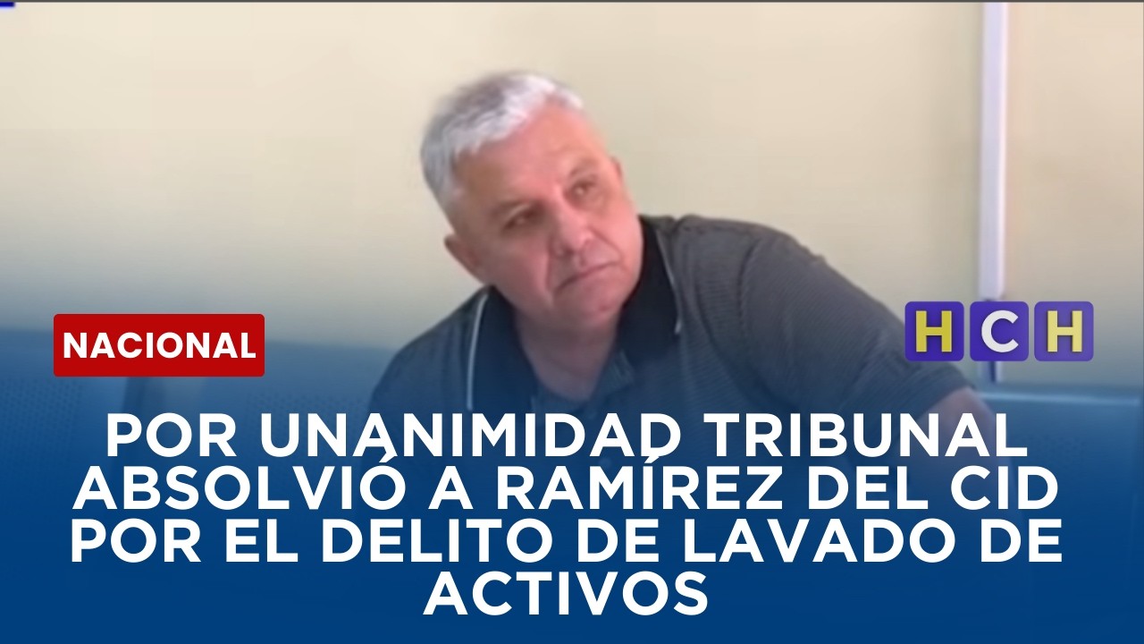 POR UNANIMIDAD TRIBUNAL ABSOLVIÓ A RAMÍREZ DEL CID POR EL DELITO DE LAVADO DE ACTIVOS