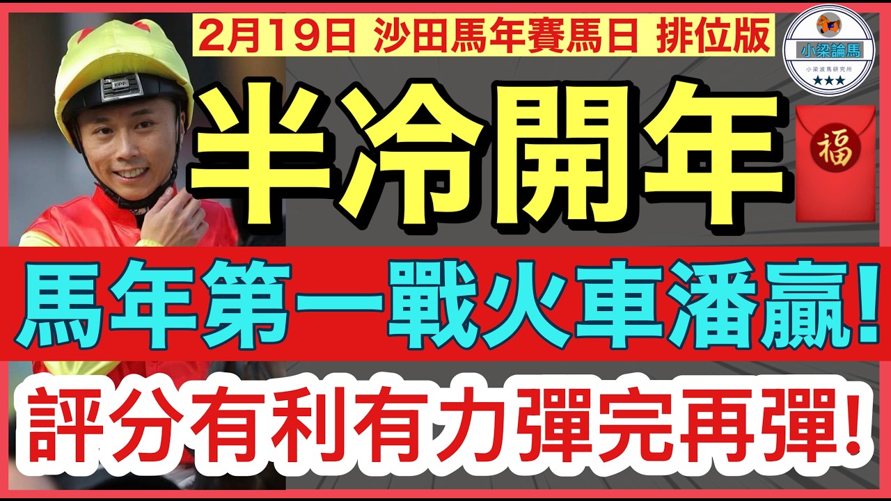 【小梁論馬】 2月19日 沙田馬年賽馬日~排位版 | 半冷開年🧧 | 馬年第一戰火車潘贏! | 評分有利有力彈完再彈! | 賽馬KOL-小梁@KleagueworkshopKen