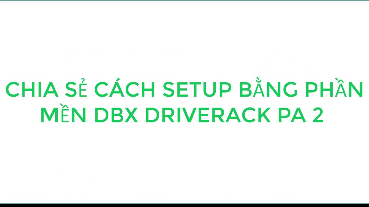 Chia sẻ cách setup DBX DRIVERACK PA2  cho các anh chị em chưa từng sử dụng thiết bị này