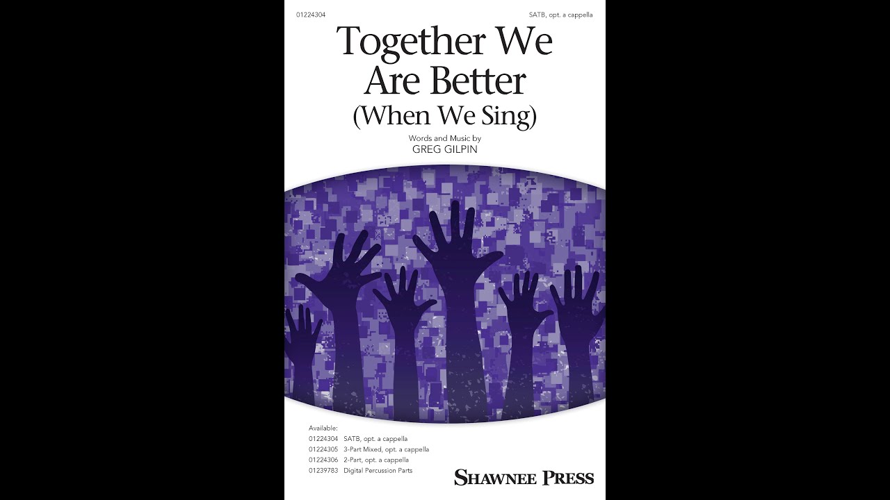 Together We Are Better (When We Sing) (SATB Choir) - by Greg Gilpin