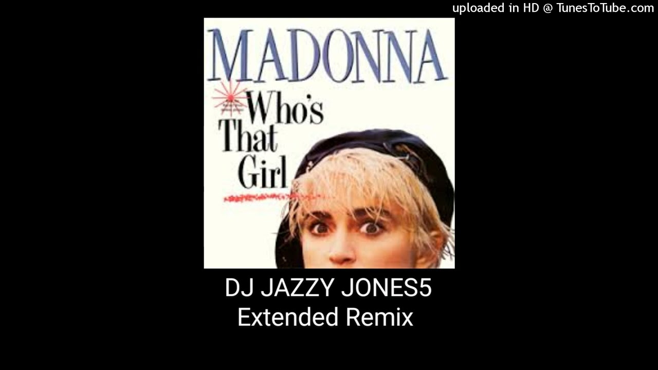 MADONNA-WHO'S THAT GIRL (WHO IS THAT GIRL EXTENDED REMIX) by DJ JAZZY JONES5