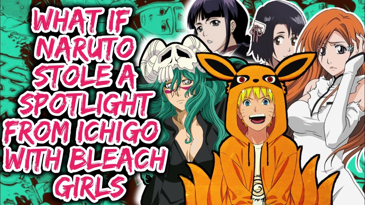 What if Naruto Stole the Spotlight from Ichigo with Bleach Girls ? PART 1