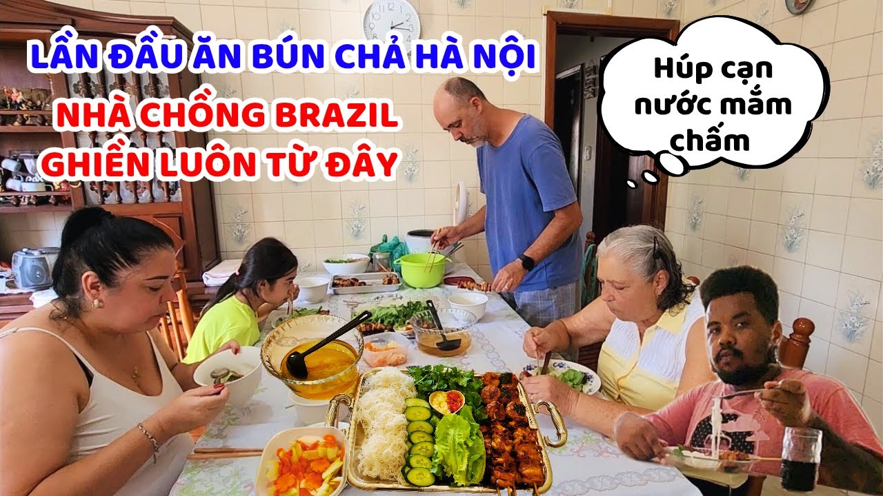Nhà chồng Brazil quá nôn nao muốn ăn thử món Bún chả Hà Nội của dâu Việt làm - cái kết mê luôn