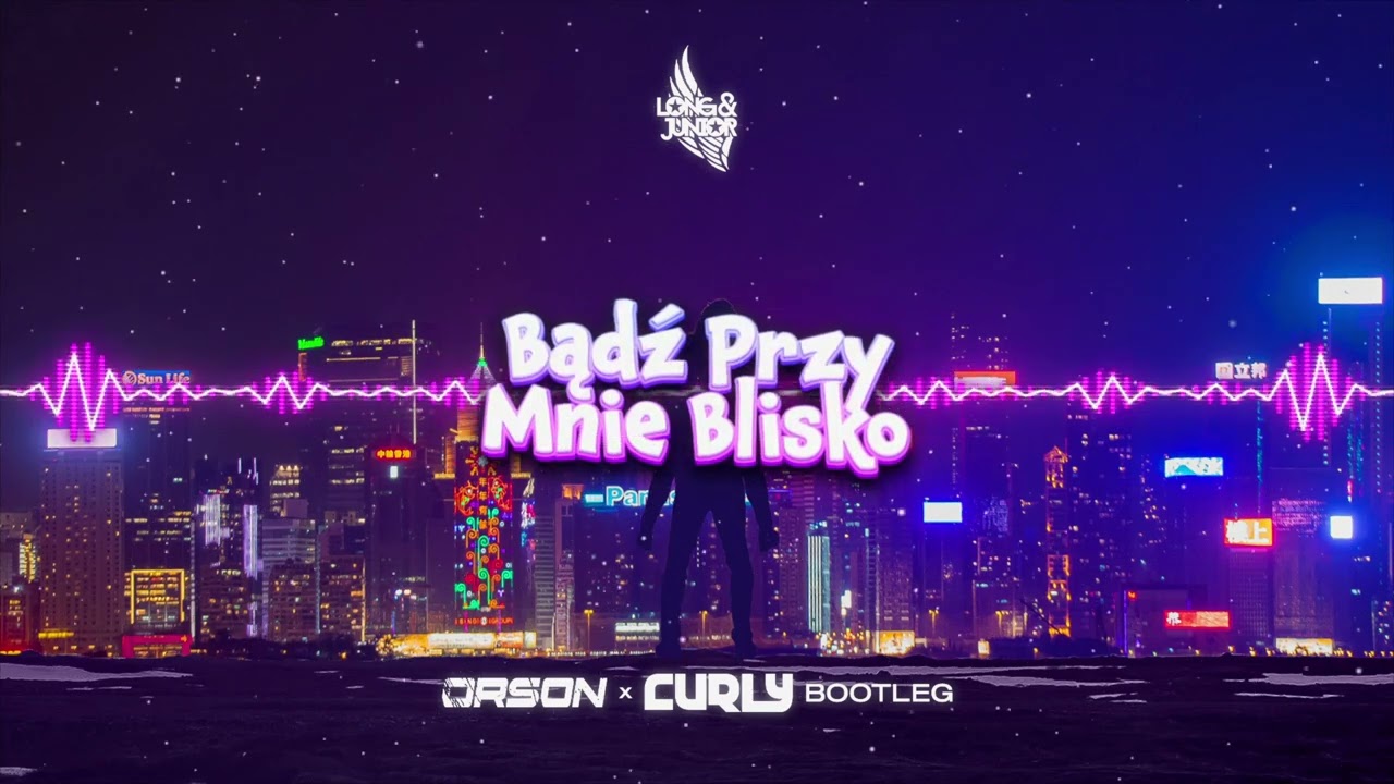 Long Junior - Bądź Przy Mnie Blisko (ORSON X CURLY BOOTLEG)
