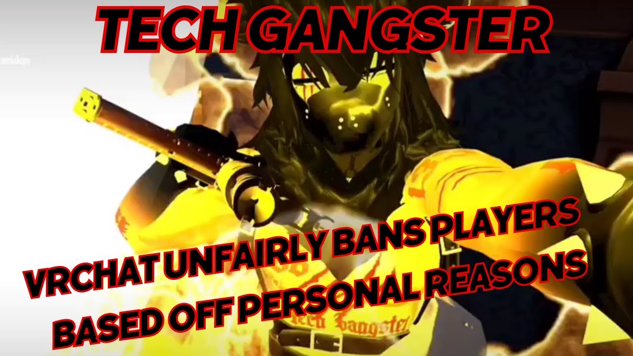 Tech Gangster - VRChat Wrongful Bans / Unfair Treatment