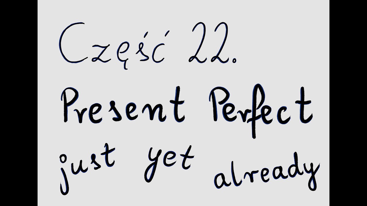 Present Perfect i 'just', 'yet', 'already'