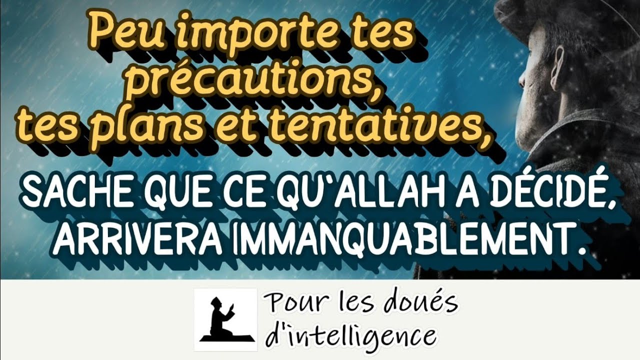 Peu importe tes précautions, tes plans et tentatives, sache que ce qu'ALLAH a décidé, arrivera !