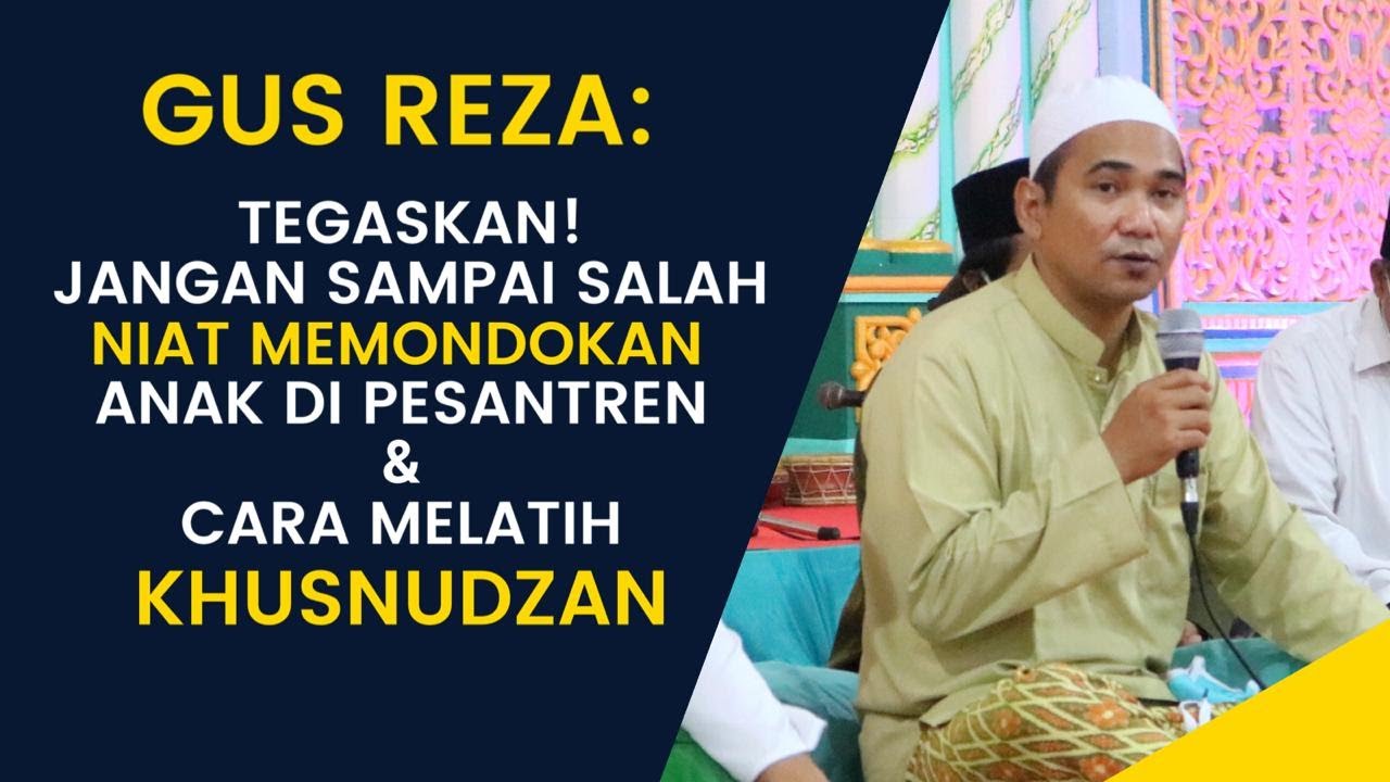 GUS REZA: TEGASKAN! JANGAN SAMPAI SALAH NIAT MEMONDOKAN ANAK DI PESANTREN, & CARA MELATIH KHUSNUDZAN