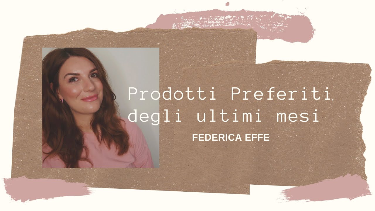 Prodotti PREFERITI degli ultimi mesi || Federica Effe