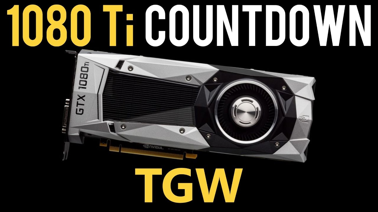 Its About TIme! 1080 Ti Countdown Begins - TGW #89