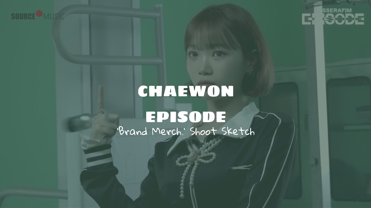 [CHAEWON EPISODE] SCENE PACK : 'Brand Merch.' Shoot Sketch