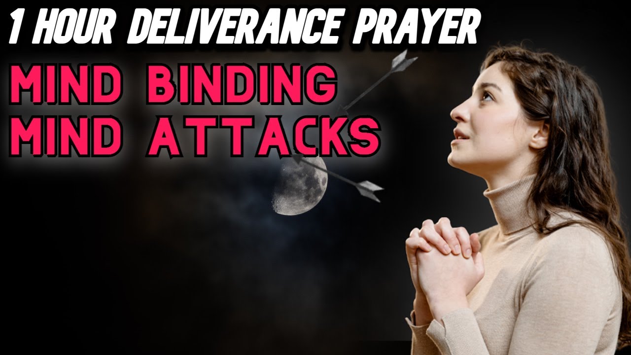 1 Hour Deliverance Prayer For Attacks On The Mind!