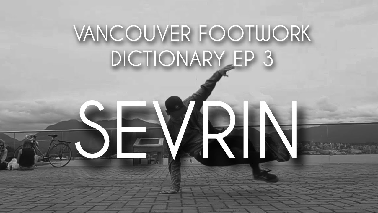 VANCOUVER FOOTWORK DICTIONARY EP 3 - SEVRIN - Advanced Footwork Fundamentals | BBOY NORTH