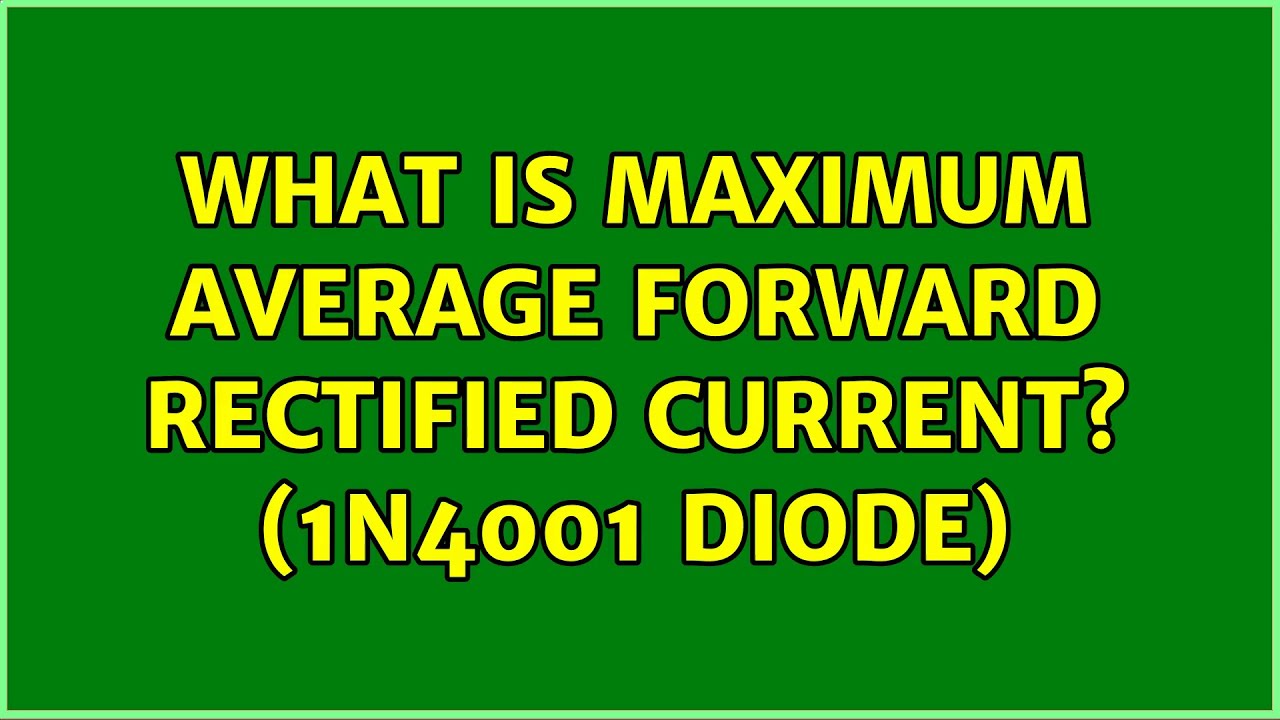 What is Maximum Average Forward Rectified Current? (1N4001 Diode)