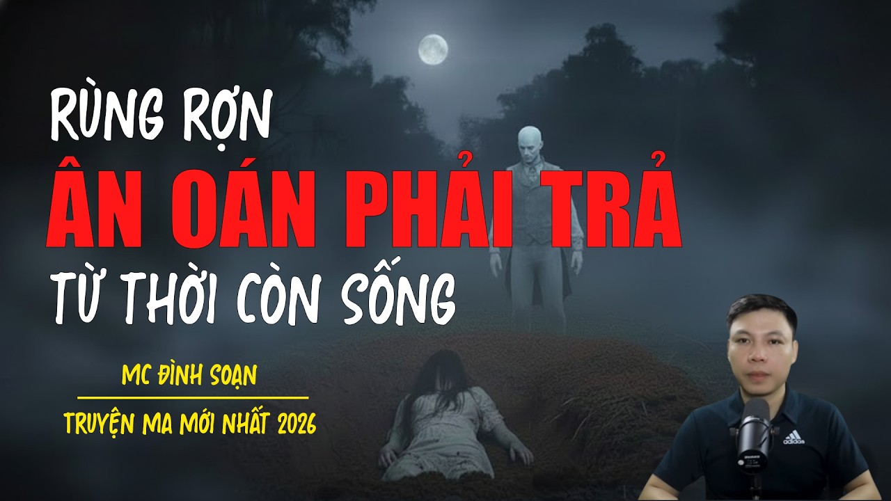 Truyện ma Đình Soạn mới nhất 2026：ÂN OÁN PHẢI TRẢ TỪ THỜI CÒN SỐNG