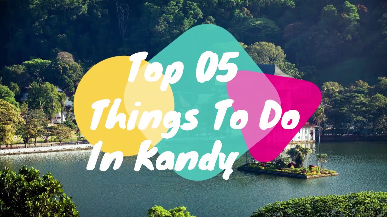 Top 05 things to do  in Kandy-Sri Lanka