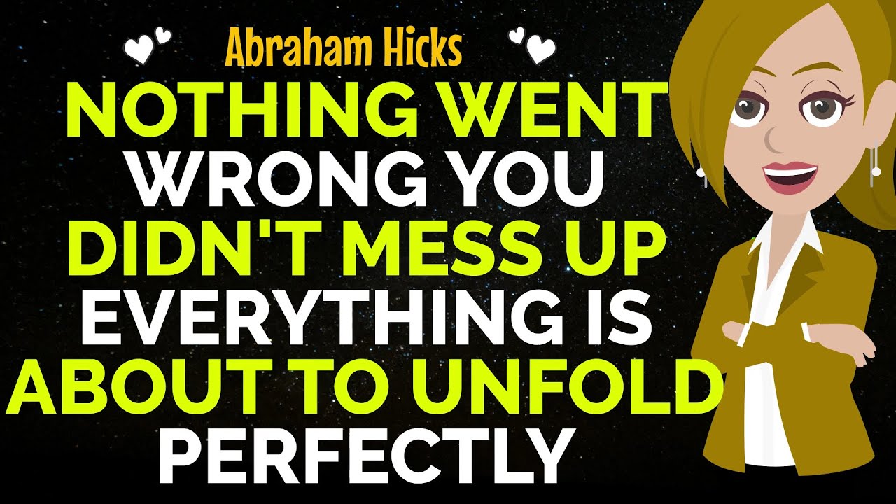 Nothing Went Wrong You Didn't Mess Up Everything Is About To Unfold Perfectly✨✅ Abraham Hicks 2024