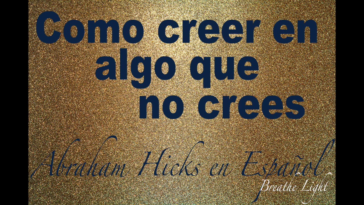 Como creer en algo que no crees - Abraham Hicks en Español