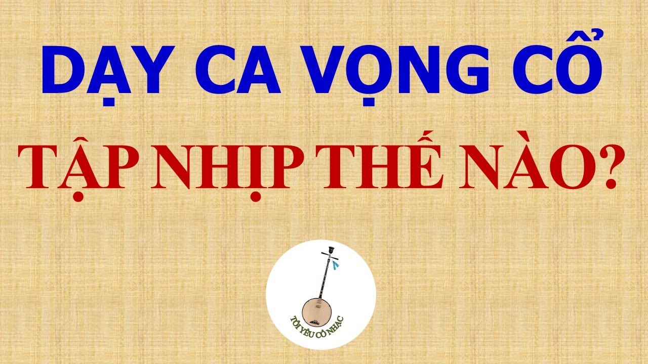 Bài 27: DẠY CA VỌNG CỔ | TẬP NHỊP VỌNG CỔ THẾ NÀO LÀ ĐÚNG?