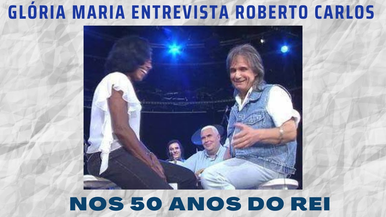 GLÓRIA MARIA ENTREVISTA ROBERTO CARLOS NOS 50 ANOS DO REI