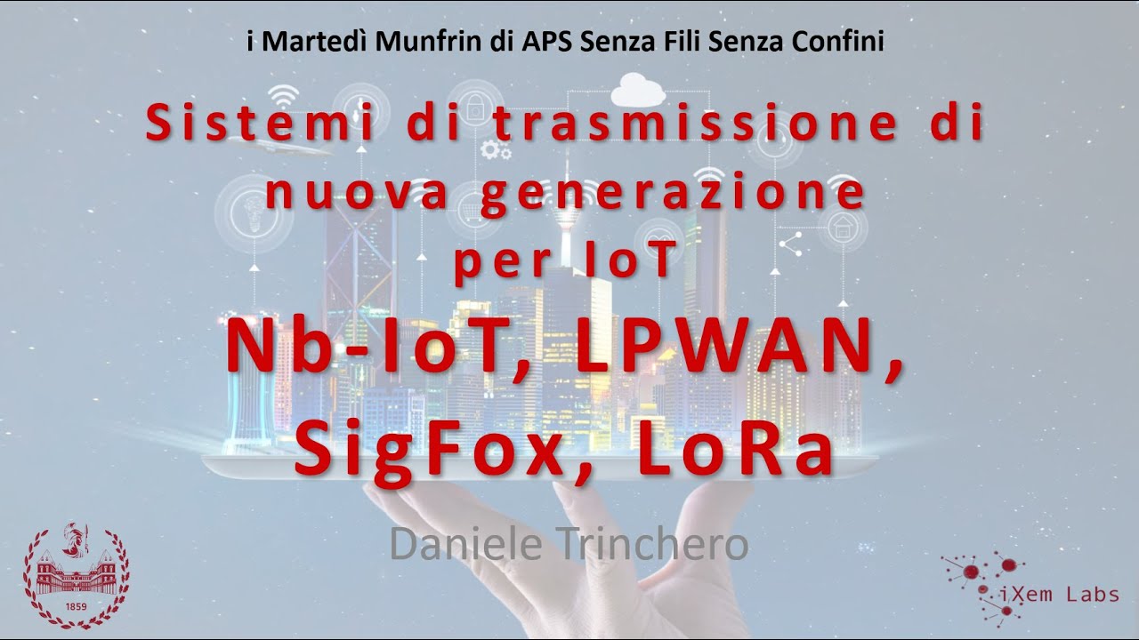 Daniele Trinchero: Sistemi Wireless per IoT: LPWAN, LoRa, sigfox, WiFi, BlueTooth, ZigBee