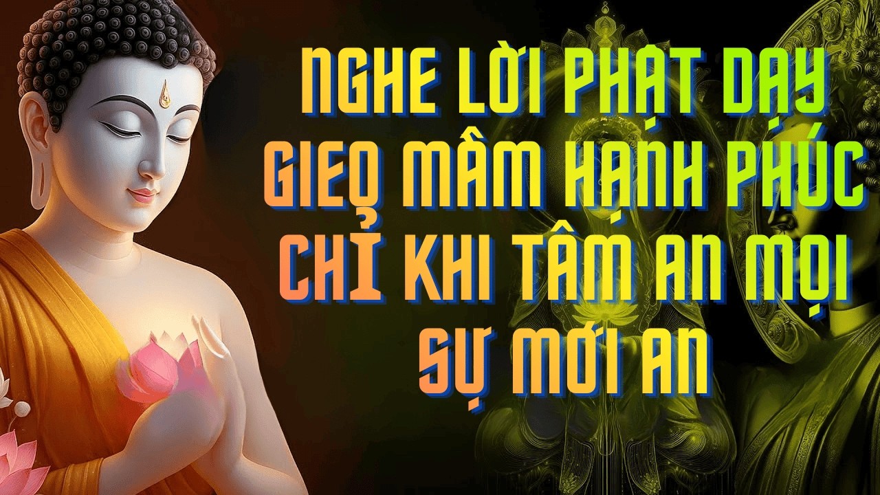 Gieo Mầm Hạnh Phúc – Chỉ Khi Tâm An, Mọi Sự Mới An#phat phap an nhien #loi phat day #phat phap