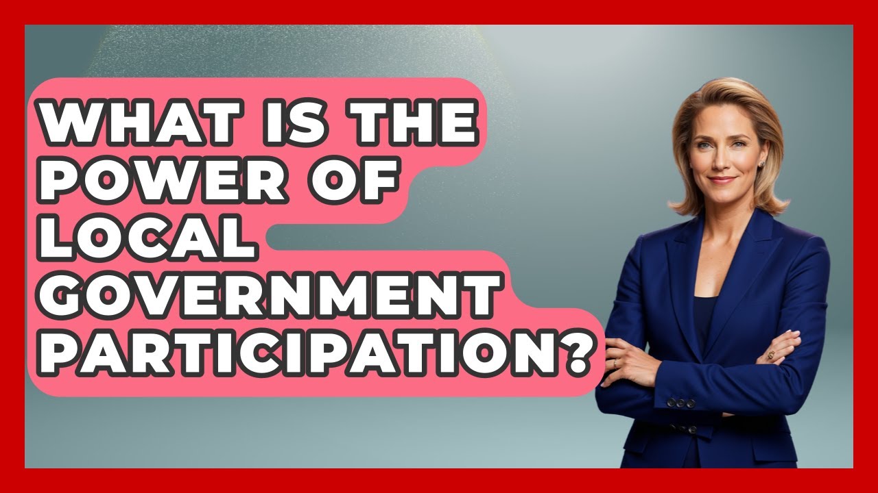 What Is The Power Of Local Government Participation? - Moral Politics Experts