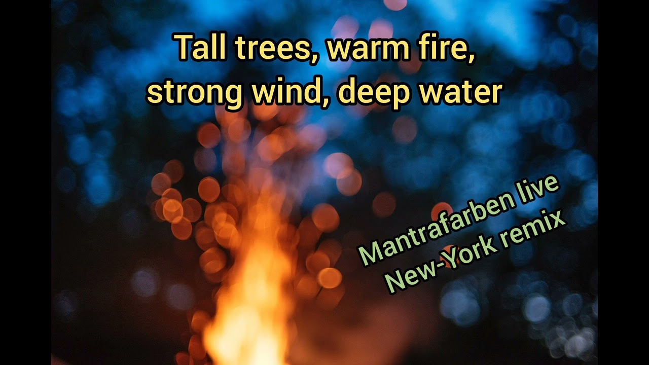 tall trees, warm fire, strong wind, deep water, i can feel it in my body, i can feel it in my soul