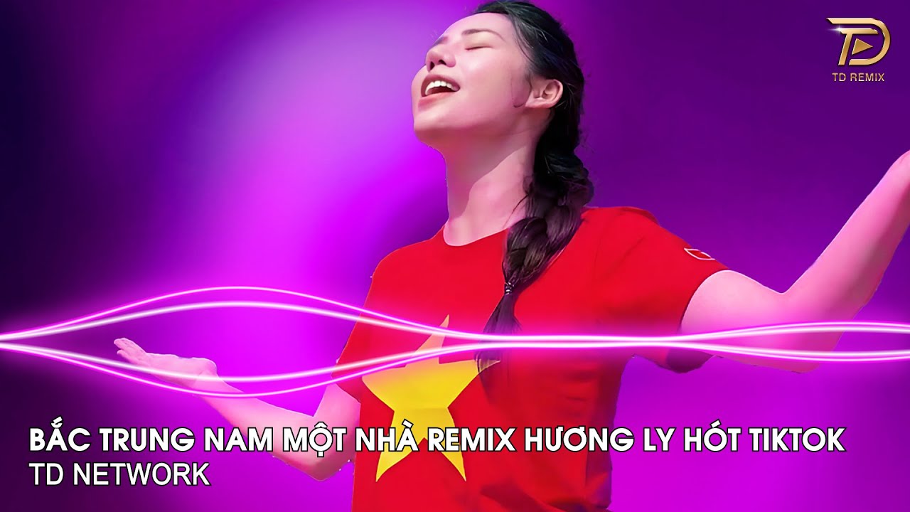 Bắc Trung Nam Một Nh&agrave; Remix Hương Ly (TD Network) ~ Nam Quốc Sơn H&agrave; Ta Chung Một Nh&agrave; Remix Tiktok